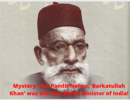 एक ऐतिहासिक रहस्य: बहुत काम भारतीय जानते होंगें कि पंडित जवाहर लाल नेहरू नहीं बल्कि 'बरकतुल्ला खान' थे भारत के प्रथम प्रधानमंत्री 