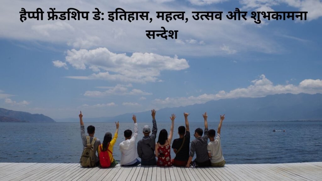हैप्पी फ्रेंडशिप डे: इतिहास, महत्व, उत्सव और शुभकामना सन्देश | Happy Friendship Day in Hindi